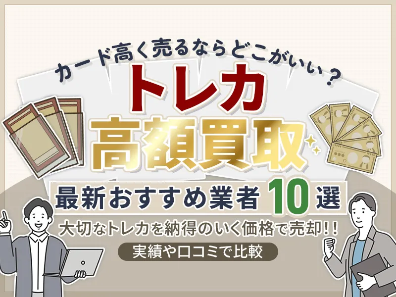 トレカ買取おすすめ業者10選！カードを高額で売れる人気サービスを紹介
