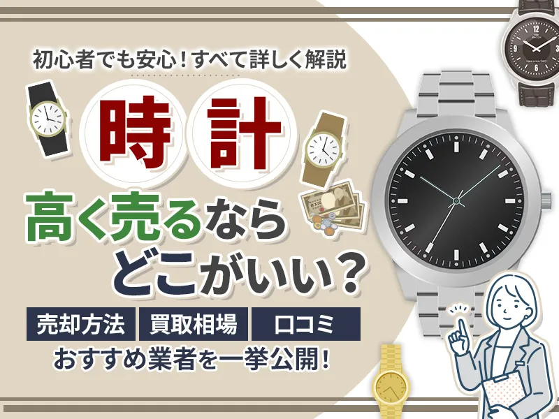 時計を売るならどこがいい？おすすめの時計買取業者10選！買取相場も紹介