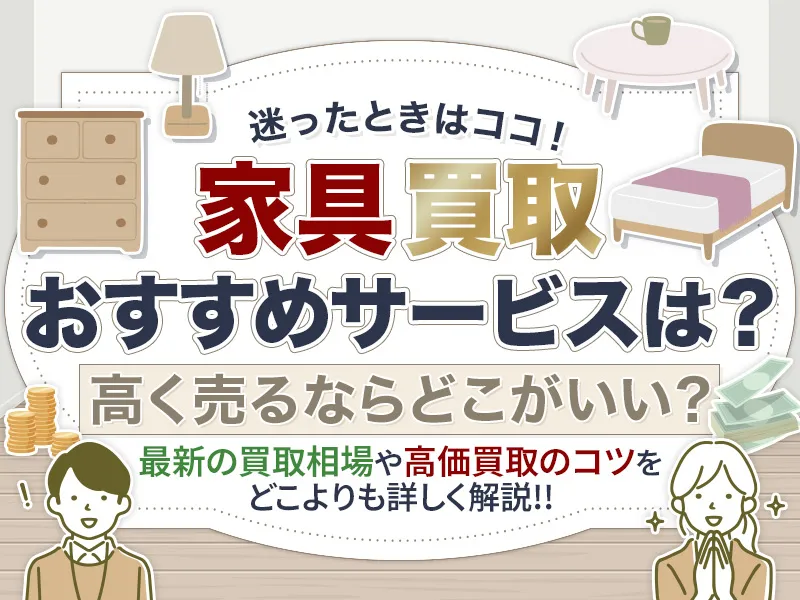 家具買取はどこがいいかおすすめ11選紹介！相場から高価買取のコツまで細かく解説