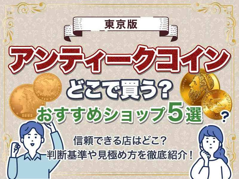 アンティークコインはどこで買う？信頼できる店の選び方と東京のコインショップ